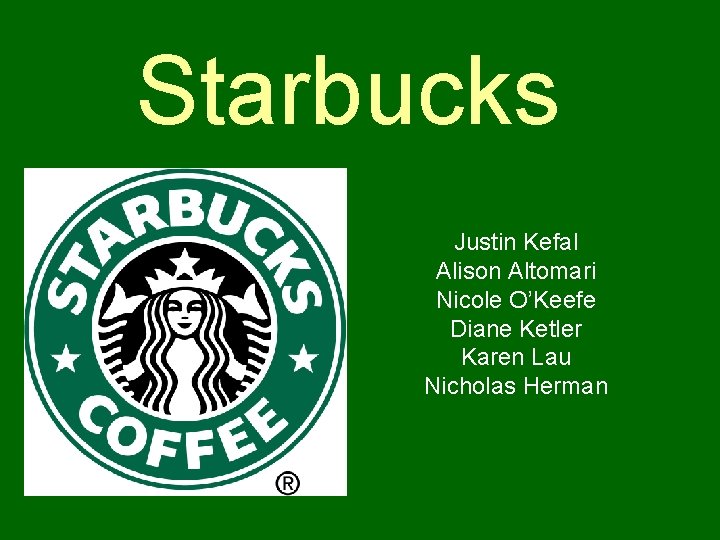Starbucks Justin Kefal Alison Altomari Nicole O’Keefe Diane Ketler Karen Lau Nicholas Herman 
