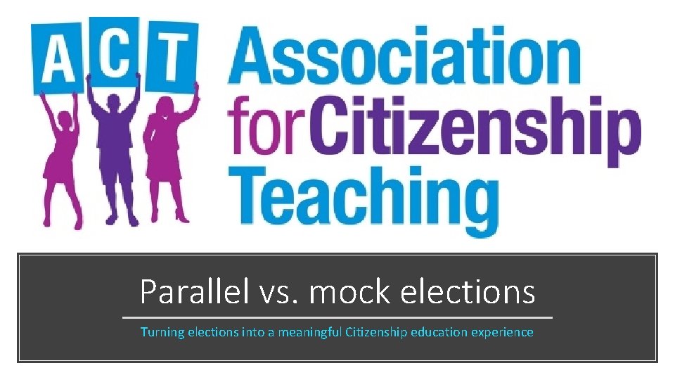 Parallel vs. mock elections Turning elections into a meaningful Citizenship education experience 