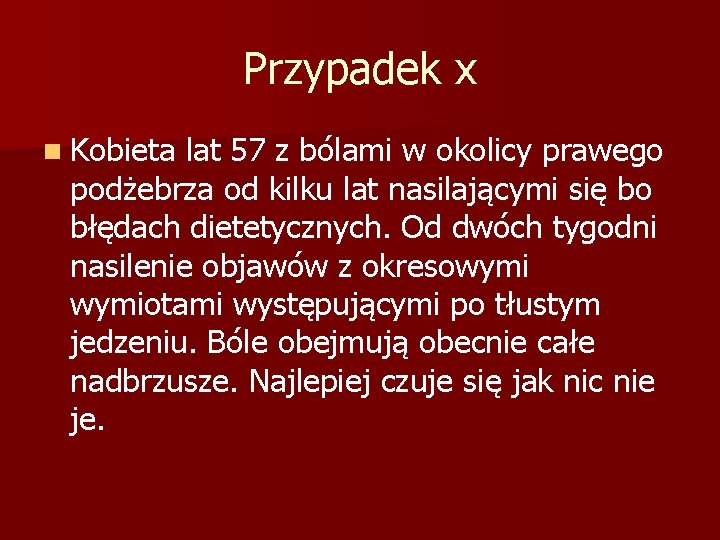 Przypadek x n Kobieta lat 57 z bólami w okolicy prawego podżebrza od kilku