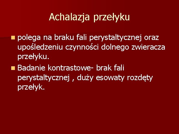 Achalazja przełyku n polega na braku fali perystaltycznej oraz upośledzeniu czynności dolnego zwieracza przełyku.