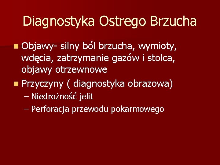 Diagnostyka Ostrego Brzucha n Objawy- silny ból brzucha, wymioty, wdęcia, zatrzymanie gazów i stolca,