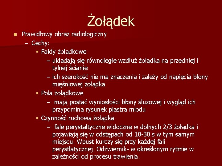 Żołądek n Prawidłowy obraz radiologiczny – Cechy: § Fałdy żołądkowe – układają się równoległe