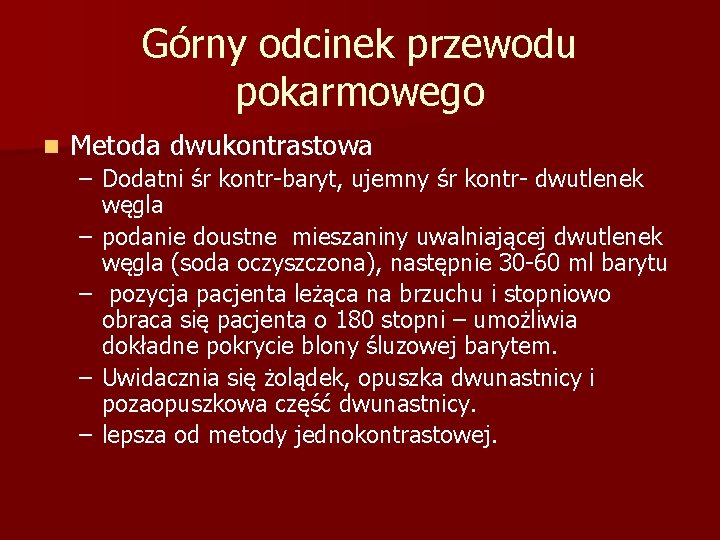 Górny odcinek przewodu pokarmowego n Metoda dwukontrastowa – Dodatni śr kontr-baryt, ujemny śr kontr-