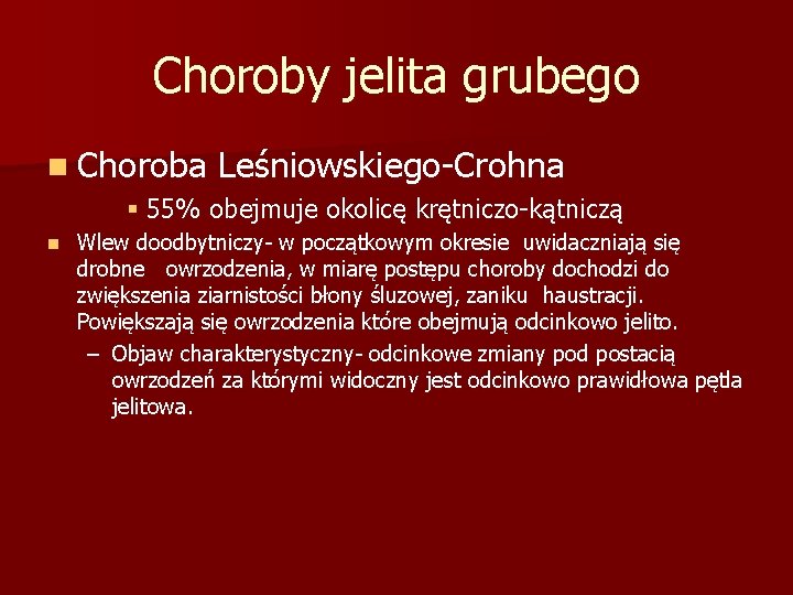 Choroby jelita grubego n Choroba Leśniowskiego-Crohna § 55% obejmuje okolicę krętniczo-kątniczą n Wlew doodbytniczy-