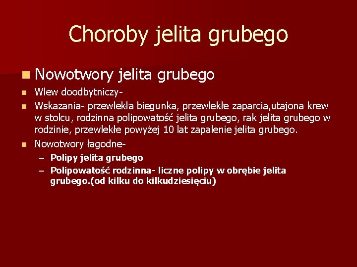 Choroby jelita grubego n Nowotwory jelita grubego Wlew doodbytniczyn Wskazania- przewlekła biegunka, przewlekłe zaparcia,