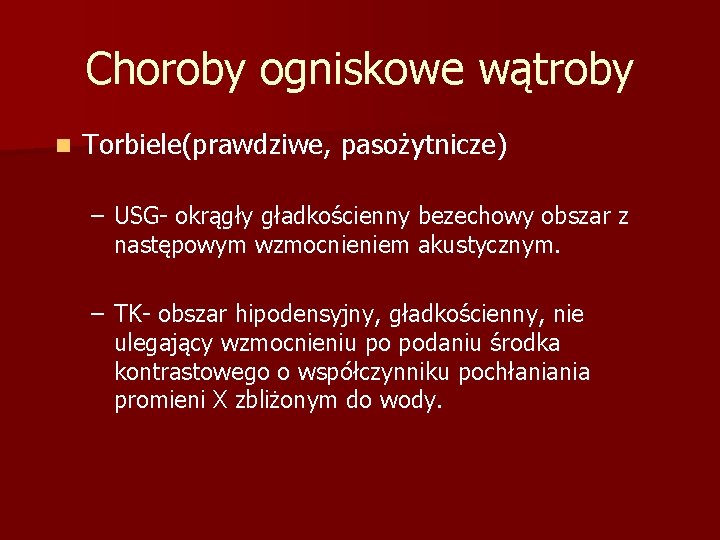 Choroby ogniskowe wątroby n Torbiele(prawdziwe, pasożytnicze) – USG- okrągły gładkościenny bezechowy obszar z następowym