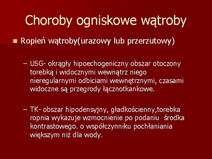 Choroby ogniskowe wątroby n Ropień wątroby(urazowy lub przerzutowy) – USG- okrągły hipoechogeniczny obszar otoczony