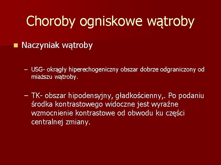 Choroby ogniskowe wątroby n Naczyniak wątroby – USG- okrągły hiperechogeniczny obszar dobrze odgraniczony od