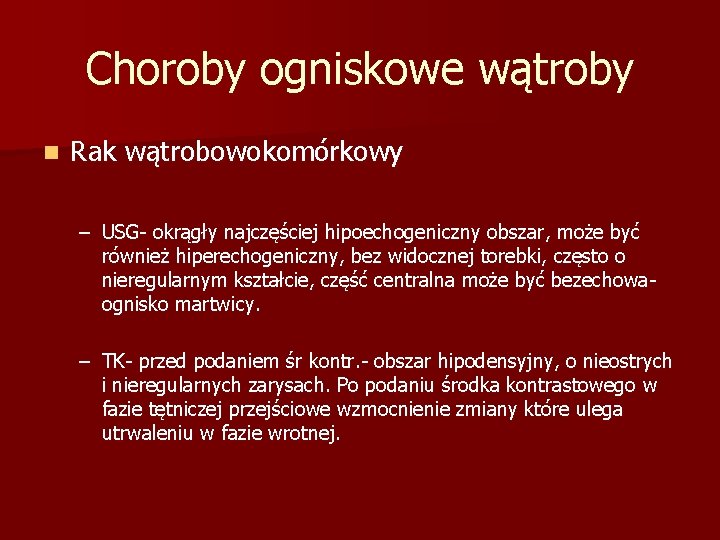 Choroby ogniskowe wątroby n Rak wątrobowokomórkowy – USG- okrągły najczęściej hipoechogeniczny obszar, może być