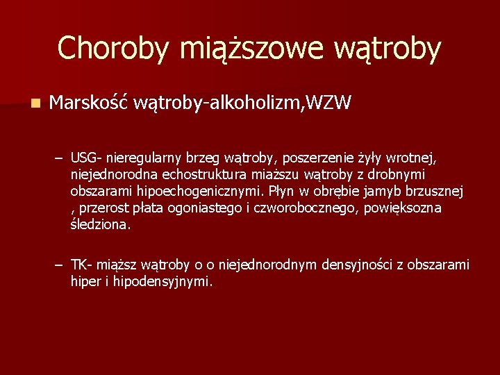 Choroby miąższowe wątroby n Marskość wątroby-alkoholizm, WZW – USG- nieregularny brzeg wątroby, poszerzenie żyły