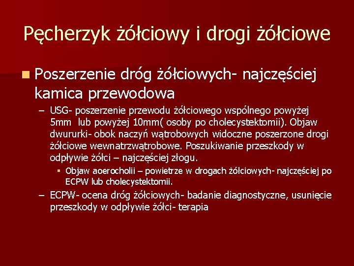 Pęcherzyk żółciowy i drogi żółciowe n Poszerzenie dróg żółciowych- najczęściej kamica przewodowa – USG-