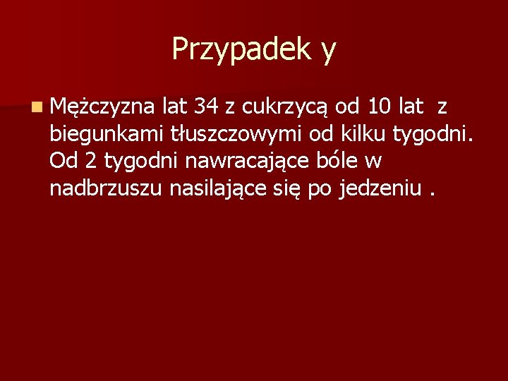 Przypadek y n Mężczyzna lat 34 z cukrzycą od 10 lat z biegunkami tłuszczowymi