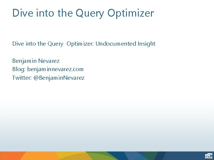 Dive into the Query Optimizer: Undocumented Insight Benjamin Nevarez Blog: benjaminnevarez. com Twitter: @Benjamin.