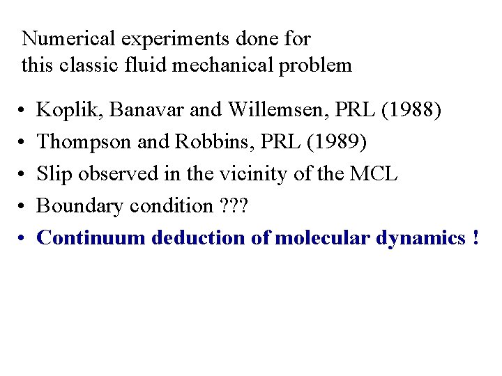 Numerical experiments done for this classic fluid mechanical problem • • • Koplik, Banavar