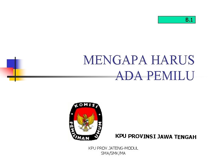 B. 1 MENGAPA HARUS ADA PEMILU KPU PROVINSI JAWA TENGAH KPU PROV. JATENG-MODUL SMA/SMK/MA