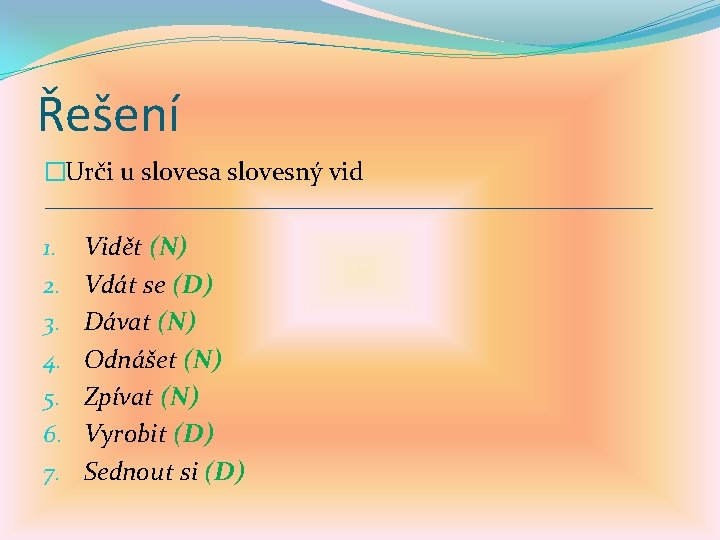 Řešení �Urči u slovesa slovesný vid 1. 2. 3. 4. 5. 6. 7. Vidět