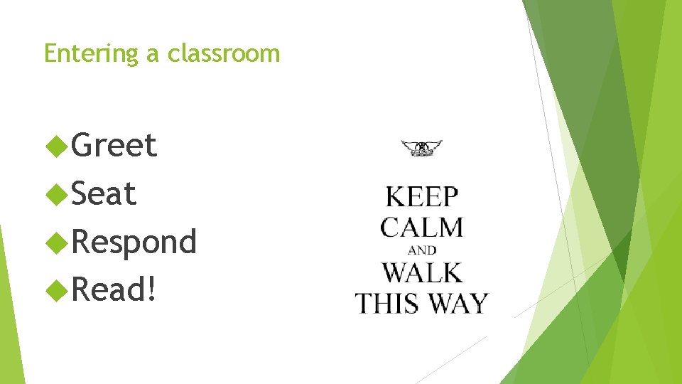 Entering a classroom Greet Seat Respond Read! 