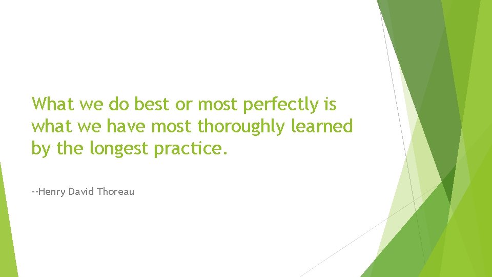 What we do best or most perfectly is what we have most thoroughly learned