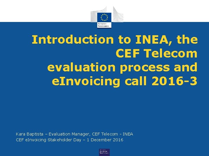 Introduction to INEA, the CEF Telecom evaluation process and e. Invoicing call 2016 -3