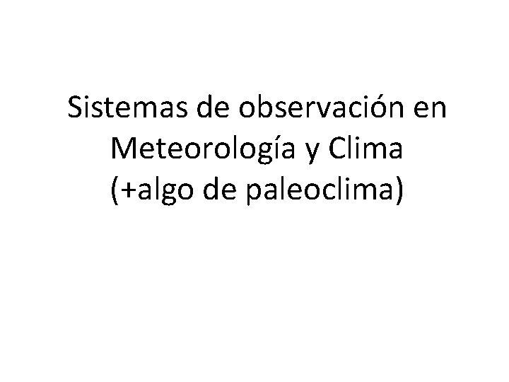 Sistemas de observación en Meteorología y Clima (+algo de paleoclima) 