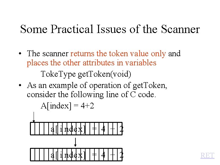 Some Practical Issues of the Scanner • The scanner returns the token value only