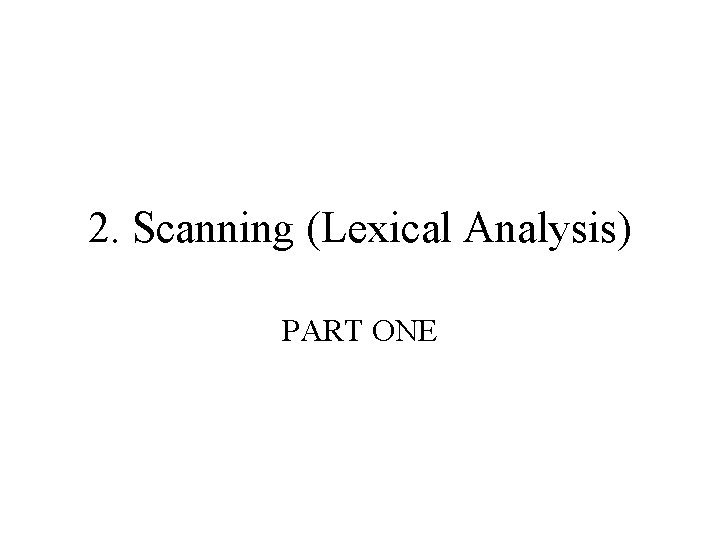 2. Scanning (Lexical Analysis) PART ONE 