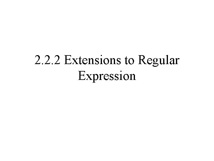 2. 2. 2 Extensions to Regular Expression 