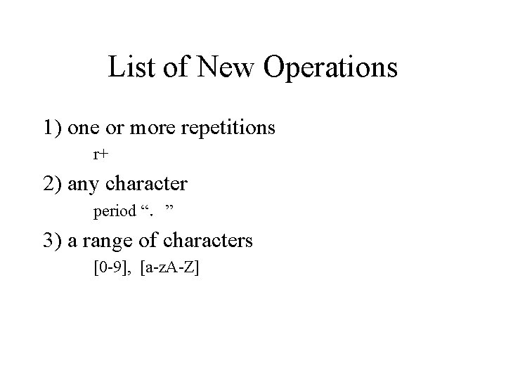 List of New Operations 1) one or more repetitions r+ 2) any character period
