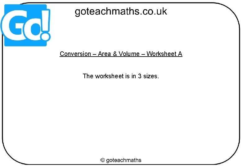 Conversion – Area & Volume – Worksheet A The worksheet is in 3 sizes. Conversion – Area & Volume – Worksheet A The worksheet is in 3 sizes.
