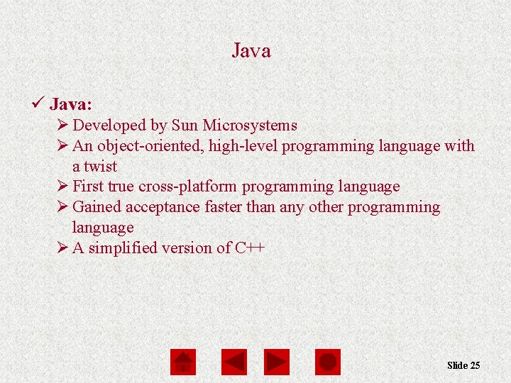 Java ü Java: Ø Developed by Sun Microsystems Ø An object-oriented, high-level programming language