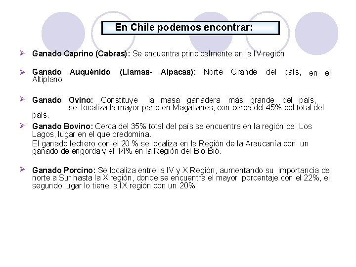 En Chile podemos encontrar: Ganado Caprino (Cabras): Se encuentra principalmente en la IV región