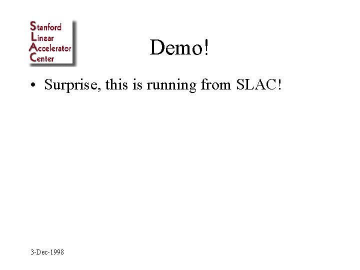 Demo! • Surprise, this is running from SLAC! 3 -Dec-1998 