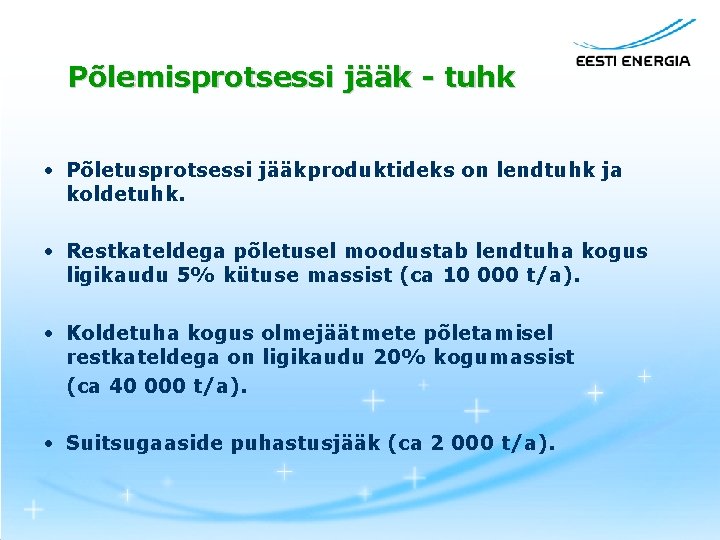 Põlemisprotsessi jääk - tuhk • Põletusprotsessi jääkproduktideks on lendtuhk ja koldetuhk. • Restkateldega põletusel