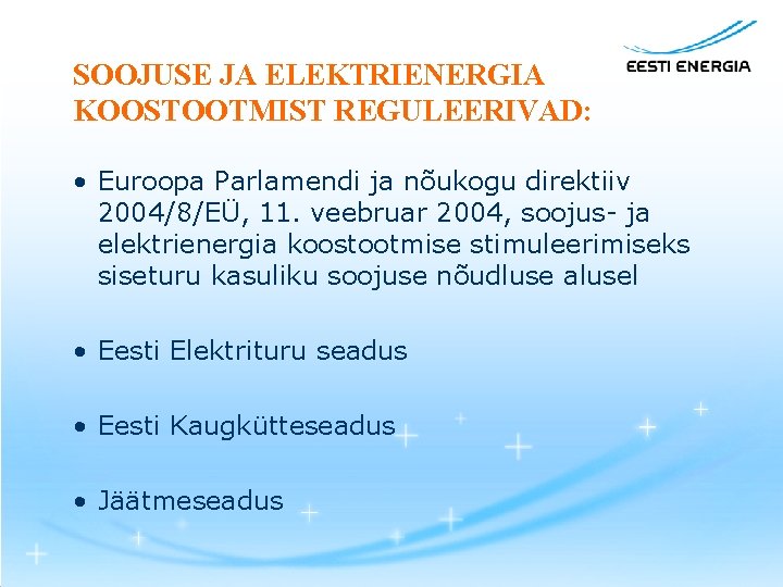 SOOJUSE JA ELEKTRIENERGIA KOOSTOOTMIST REGULEERIVAD: • Euroopa Parlamendi ja nõukogu direktiiv 2004/8/EÜ, 11. veebruar