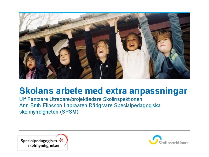 Skolans arbete med extra anpassningar Ulf Pantzare Utredare/projektledare Skolinspektionen Ann-Brith Eliasson Labraaten Rådgivare Specialpedagogiska