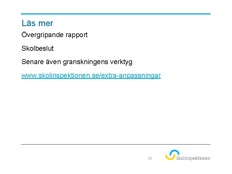Läs mer Övergripande rapport Skolbeslut Senare även granskningens verktyg www. skolinspektionen. se/extra-anpassningar 25 