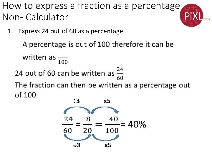 How to express a fraction as a percentage Non- Calculator 1. Express 24 out