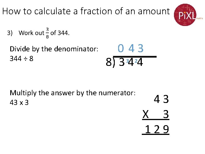 How to calculate a fraction of an amount • Divide by the denominator: 344