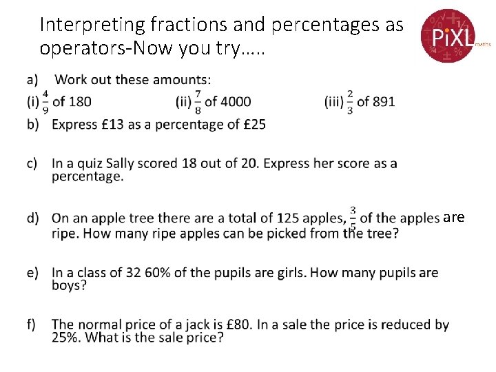 Interpreting fractions and percentages as operators-Now you try…. . • are 