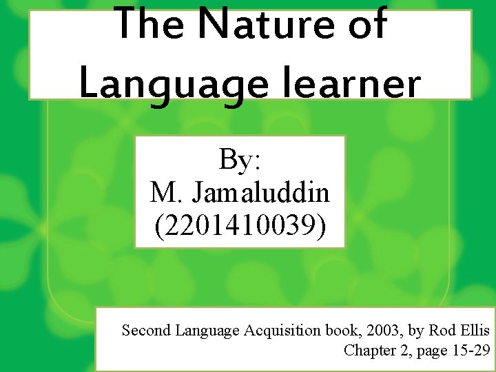 The Nature of Language learner By: M. Jamaluddin (2201410039) Second Language Acquisition book, 2003,