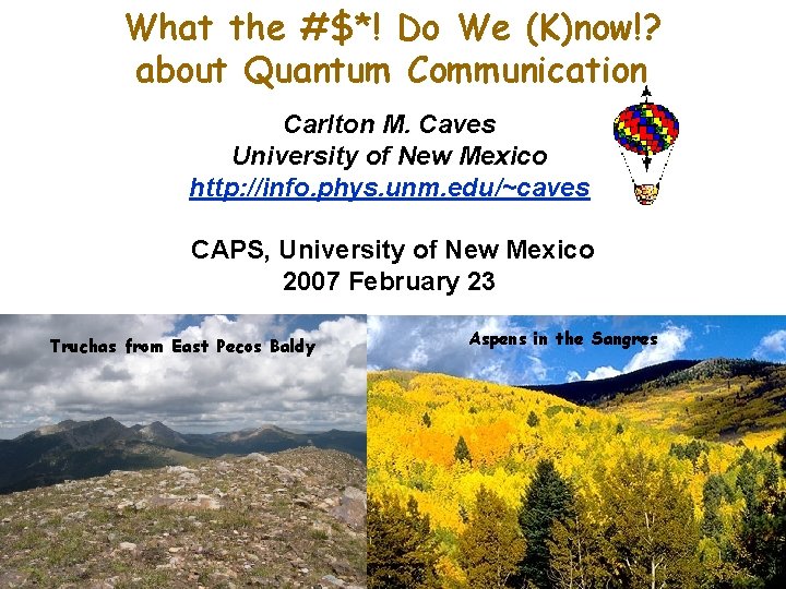 What the #$*! Do We (K)now!? about Quantum Communication Carlton M. Caves University of