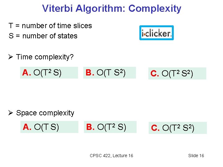 Viterbi Algorithm: Complexity T = number of time slices S = number of states