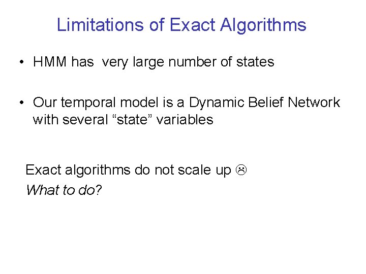 Limitations of Exact Algorithms • HMM has very large number of states • Our