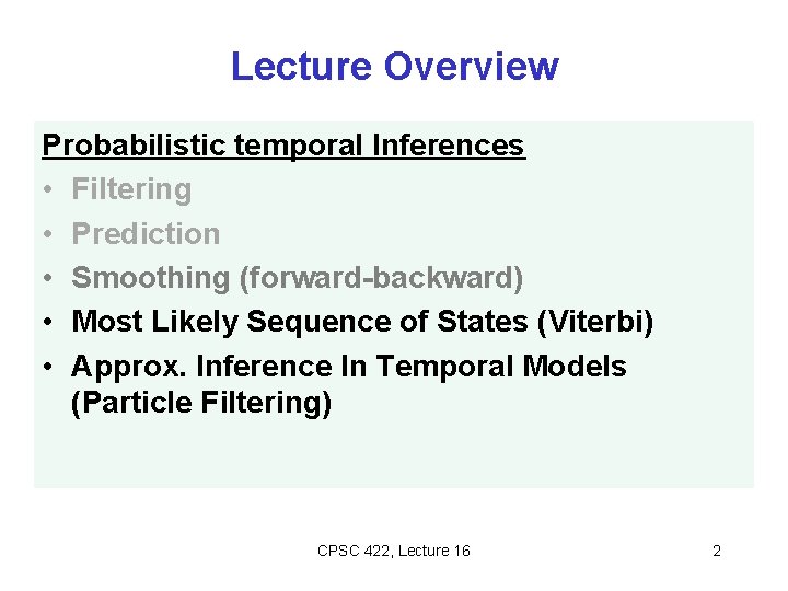 Lecture Overview Probabilistic temporal Inferences • Filtering • Prediction • Smoothing (forward-backward) • Most