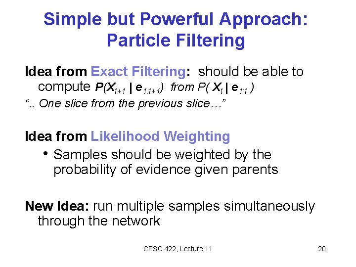 Simple but Powerful Approach: Particle Filtering Idea from Exact Filtering: should be able to