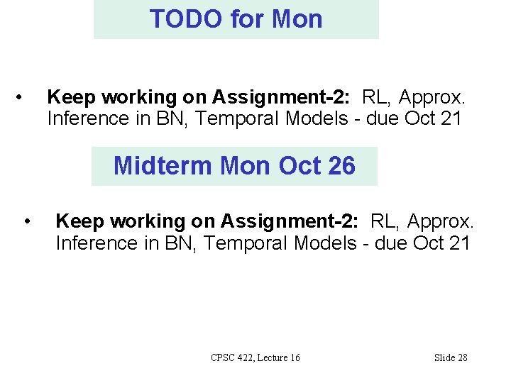 TODO for Mon • Keep working on Assignment-2: RL, Approx. Inference in BN, Temporal