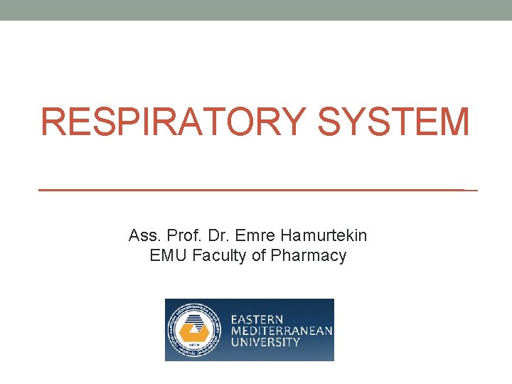 RESPIRATORY SYSTEM Ass. Prof. Dr. Emre Hamurtekin EMU Faculty of Pharmacy 
