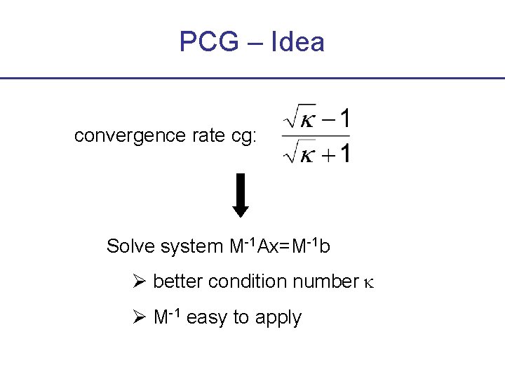 PCG – Idea convergence rate cg: Solve system M-1 Ax=M-1 b better condition number