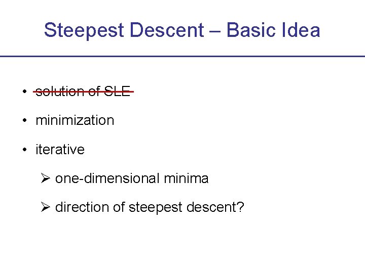 Steepest Descent – Basic Idea • solution of SLE • minimization • iterative one-dimensional