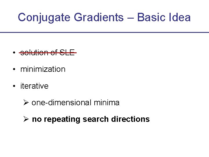 Conjugate Gradients – Basic Idea • solution of SLE • minimization • iterative one-dimensional